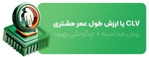 CLV یا ارزش طول عمر مشتری چیست؟ + روش محاسبه + چگونگی بهبود